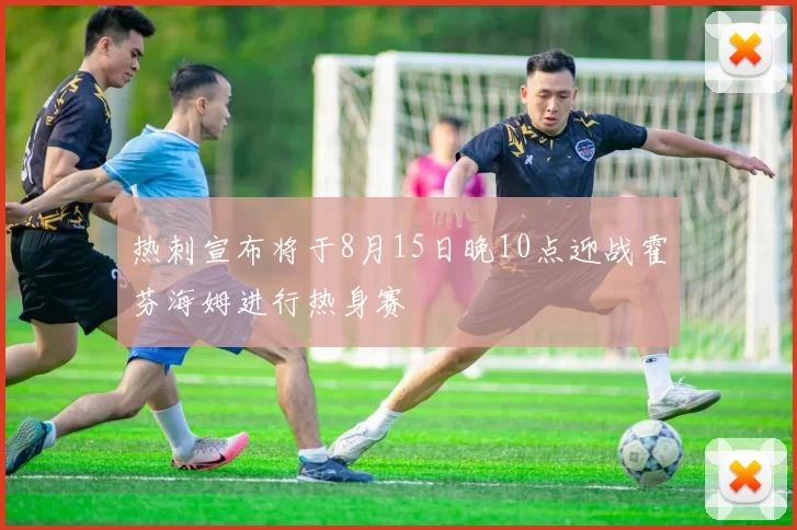 热刺宣布将于8月15日晚10点迎战霍芬海姆进行热身赛